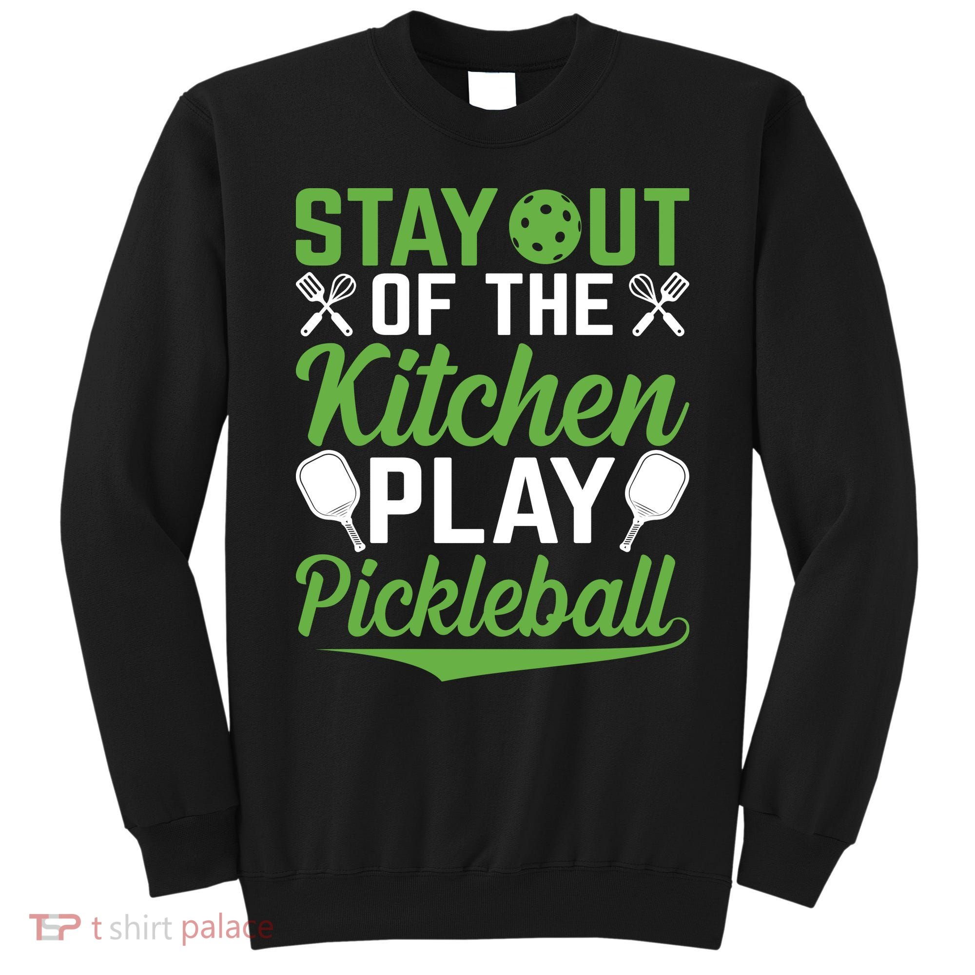 Stay Out Of The Kitchen Play Pickleball Sweatshirt