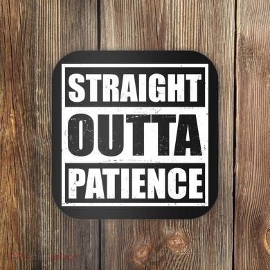 Straight Outta Patience Meme Coaster
