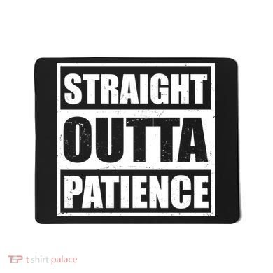 Straight Outta Patience Meme Mousepad