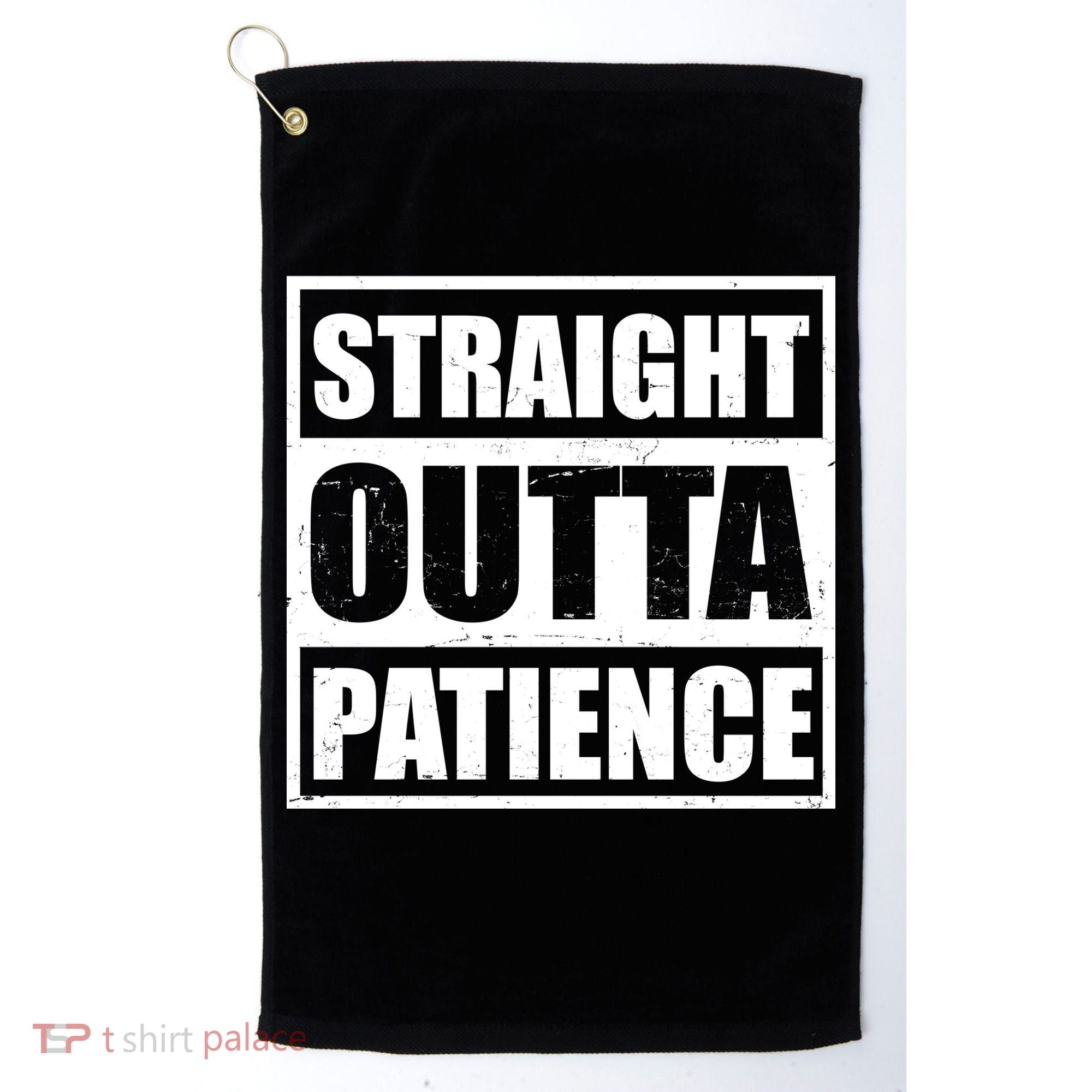 Straight Outta Patience Meme Golf Towel
