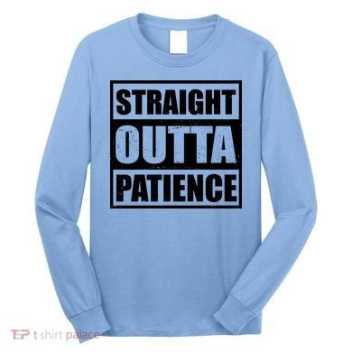 Straight Outta Patience Meme Long Sleeve Shirt