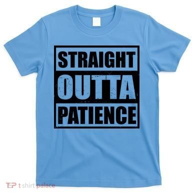 Straight Outta Patience Meme T-Shirt