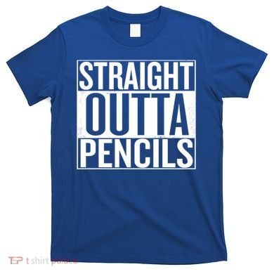 Straight Outta Pencils Gift T-Shirt