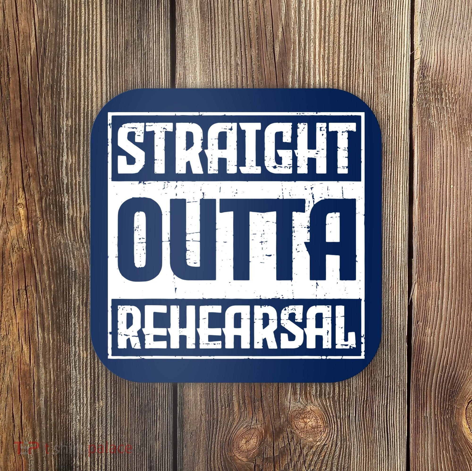 Straight Outta Rehearsal Actor Actress Theater Acting Coaster