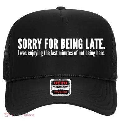 Sorry For Being Late Hat