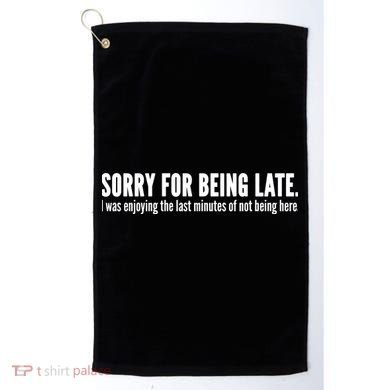 Sorry For Being Late Golf Towel