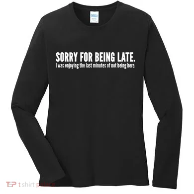 Sorry For Being Late Women's Long Sleeve Shirt