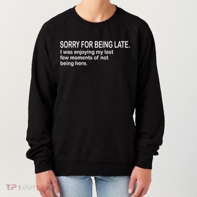 Sorry For Being Late Funny Sayings Women's Sweatshirt