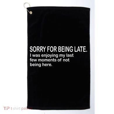 Sorry For Being Late Funny Sayings Golf Towel