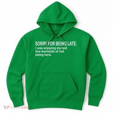 Sorry For Being Late Funny Sayings Hoodie