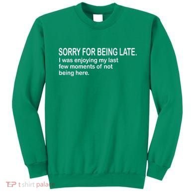 Sorry For Being Late Funny Sayings Sweatshirt