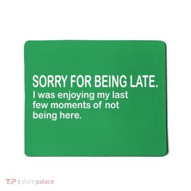 Sorry For Being Late Funny Sayings Mousepad