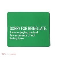 Sorry For Being Late Funny Sayings Mousepad thumb 0