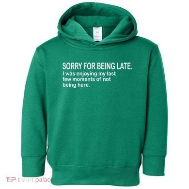 Sorry For Being Late Funny Sayings Toddler Hoodie