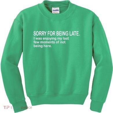 Sorry For Being Late Funny Sayings Kids Sweatshirt