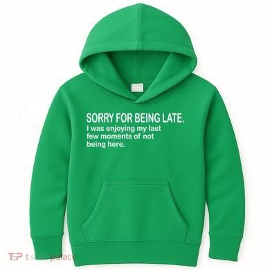 Sorry For Being Late Funny Sayings Kids Hoodie