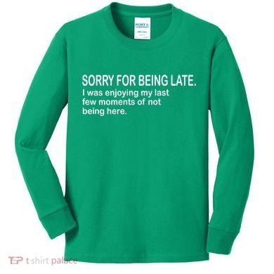 Sorry For Being Late Funny Sayings Kids Long Sleeve Shirt