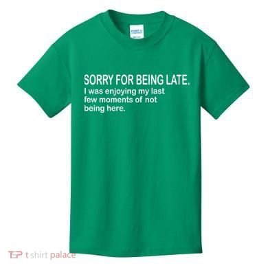 Sorry For Being Late Funny Sayings Kids T-Shirt