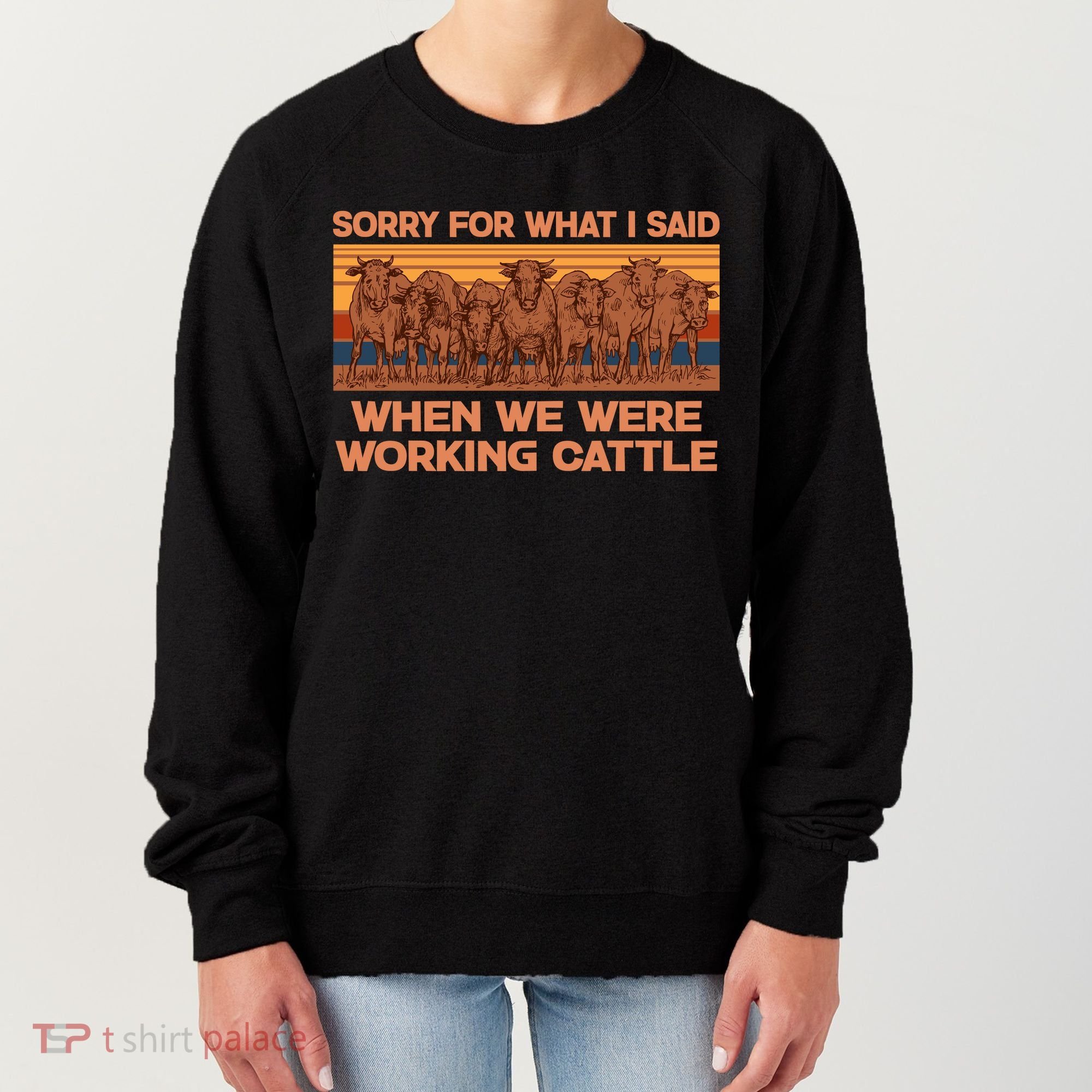 Sorry For What I Said When We Were Working Cattle Women's Sweatshirt