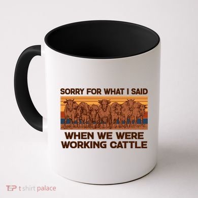 Sorry For What I Said When We Were Working Cattle Coffee Mug
