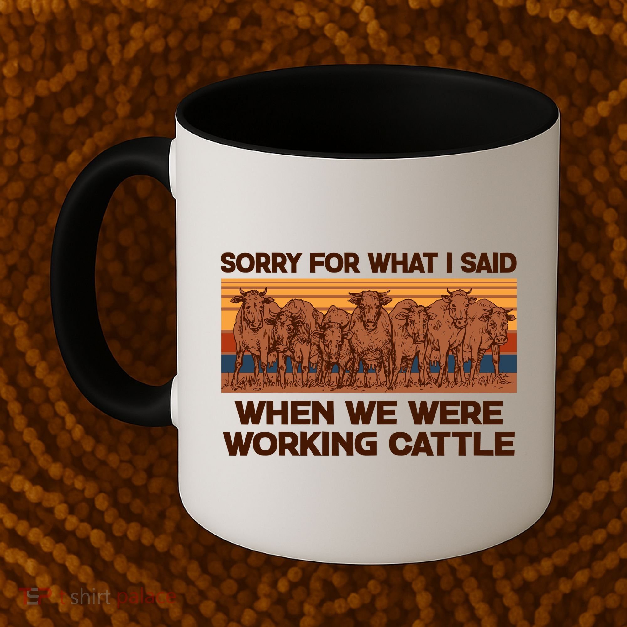 Sorry For What I Said When We Were Working Cattle Coffee Mug