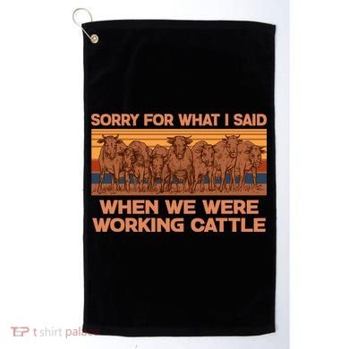 Sorry For What I Said When We Were Working Cattle Golf Towel
