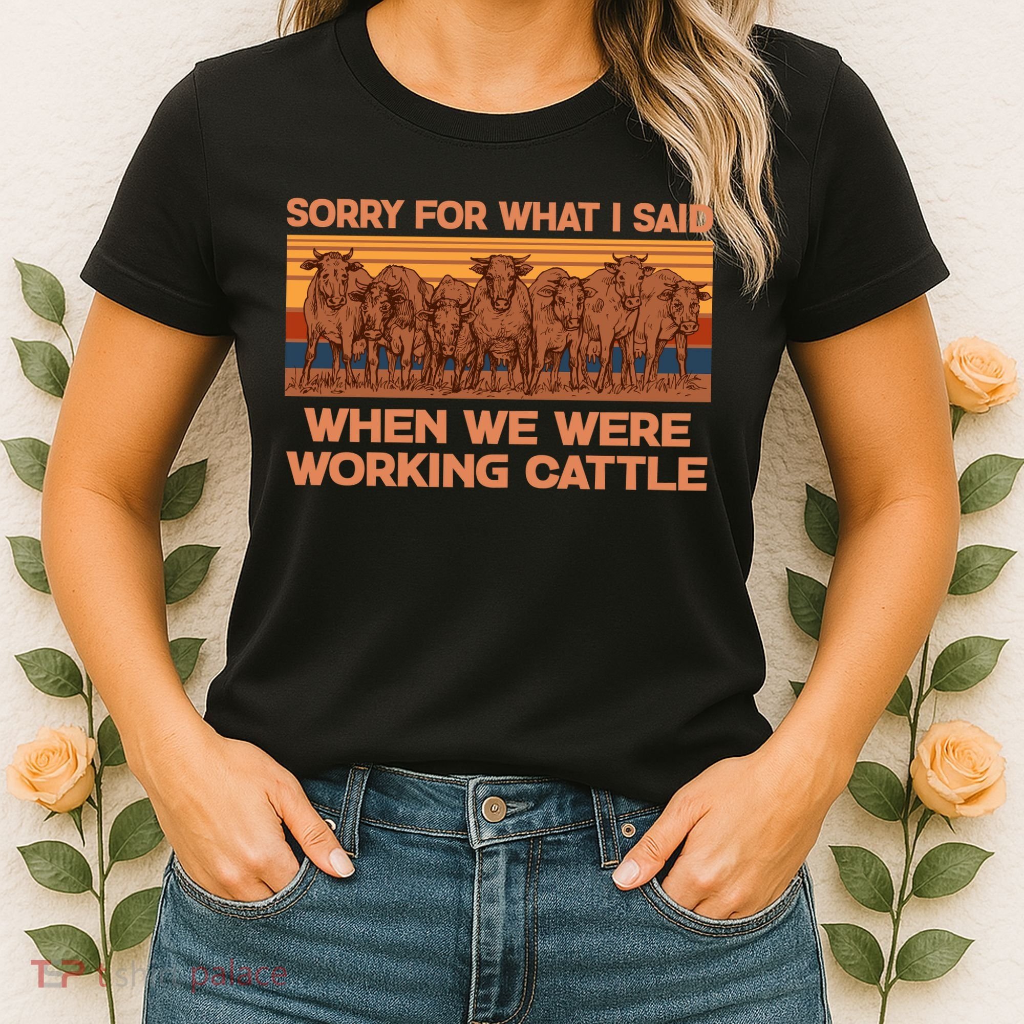 Sorry For What I Said When We Were Working Cattle Women's T-Shirt