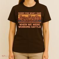 Sorry For What I Said When We Were Working Cattle T-Shirt thumb 4