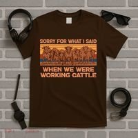 Sorry For What I Said When We Were Working Cattle T-Shirt thumb 5