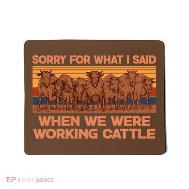 Sorry For What I Said When We Were Working Cattle Mousepad