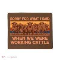 Sorry For What I Said When We Were Working Cattle Mousepad thumb 0