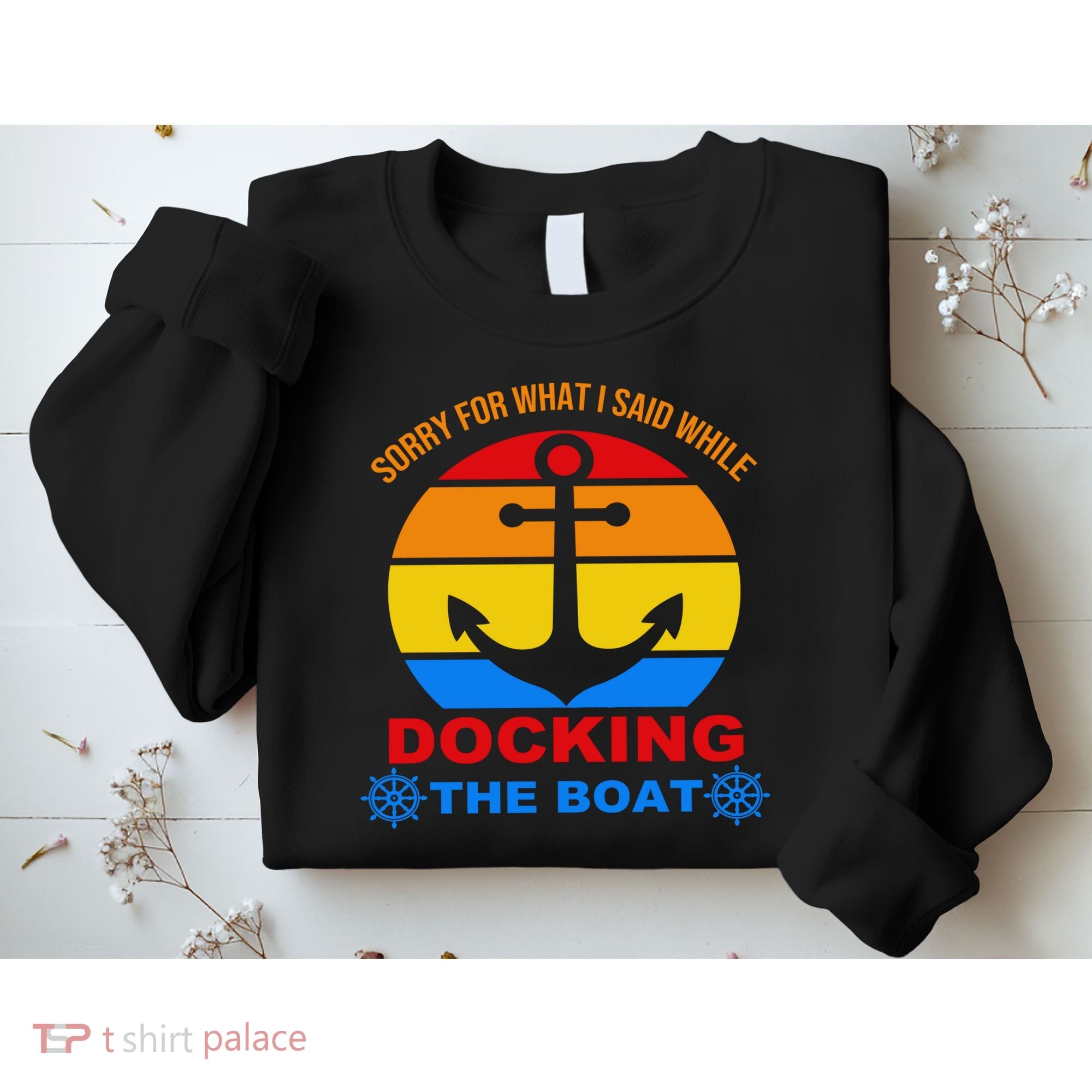 Sorry For What I Said While Docking The Boat Sweatshirt