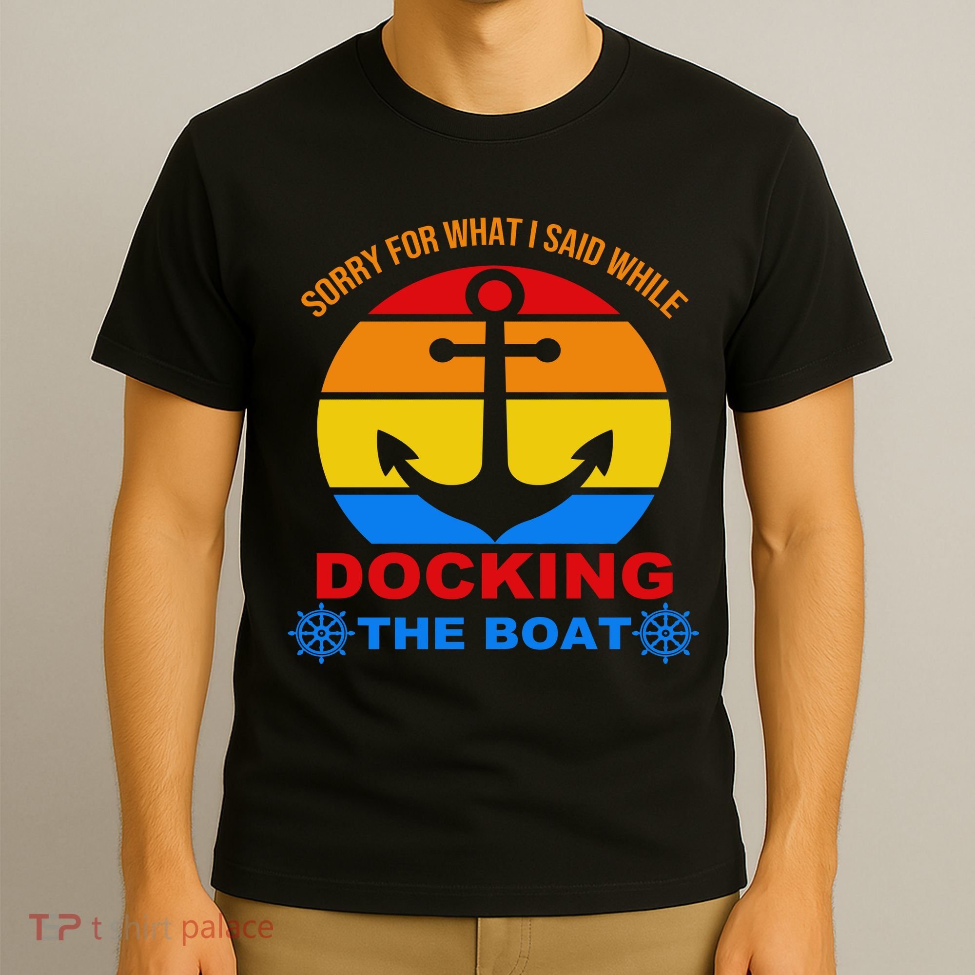 Sorry For What I Said While Docking The Boat T-Shirt