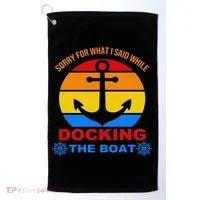 Sorry For What I Said While Docking The Boat Golf Towel thumb 0