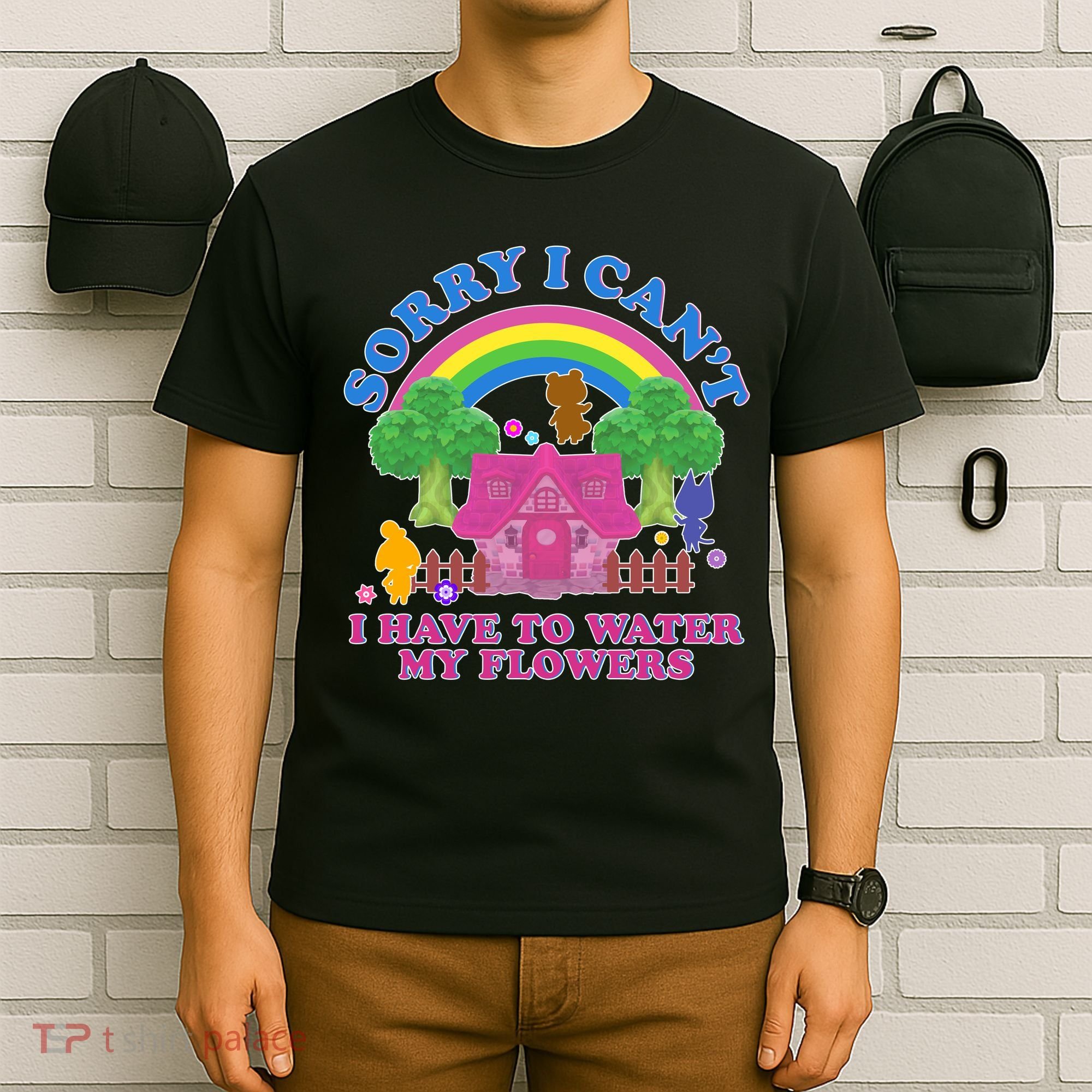 Sorry I Can't I Have To Water My Flowers T-Shirt