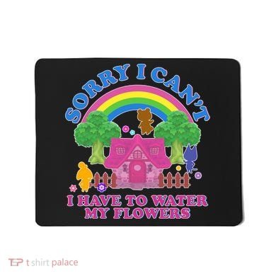 Sorry I Can't I Have To Water My Flowers Mousepad