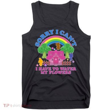 Sorry I Can't I Have To Water My Flowers Tank Top