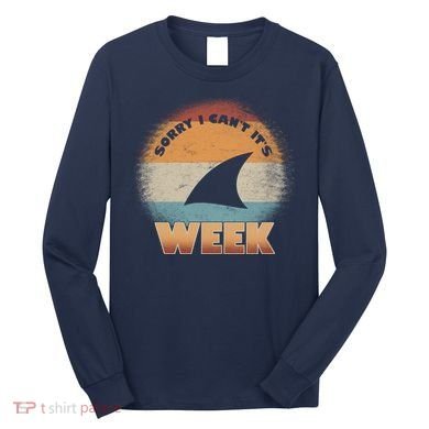 Sorry I Can't It's Shark Week Long Sleeve Shirt
