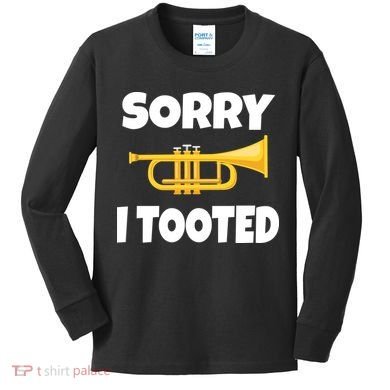Sorry I Tooted Trumpet Kids Long Sleeve Shirt