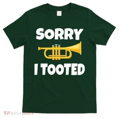 Sorry I Tooted Trumpet T-Shirt