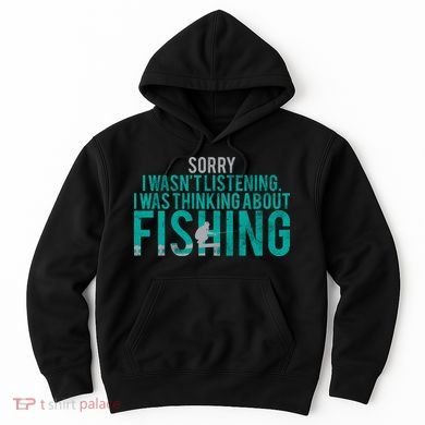 Sorry I Was Thinking About Fishing Hoodie