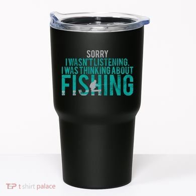 Sorry I Was Thinking About Fishing Tumbler