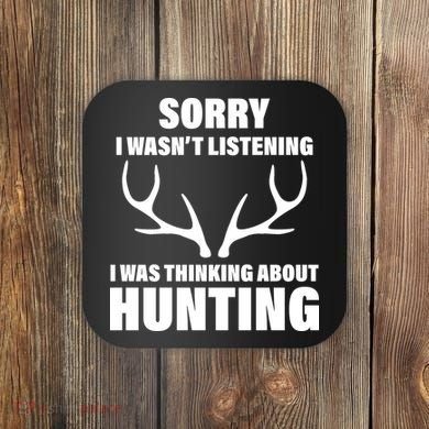 Sorry I Wasn't Listening Was Thinking About Hunting Coaster