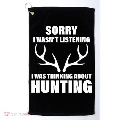 Sorry I Wasn't Listening Was Thinking About Hunting Golf Towel
