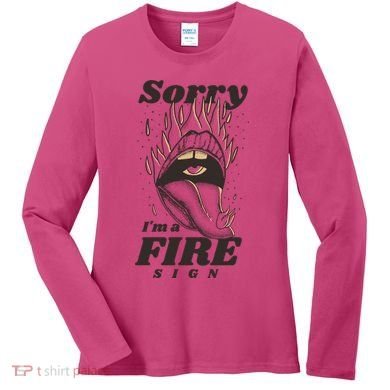 Sorry I'm A Fire Sign Zodiac Birthday Women's Long Sleeve Shirt