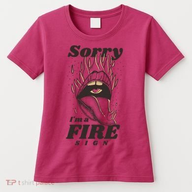Sorry I'm A Fire Sign Zodiac Birthday Women's T-Shirt
