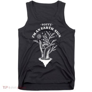 Sorry I'm An Earth Sign Zodiac Birthday Tank Top