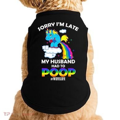 Sorry I'm Late My Husband Had To Poop Doggie Tank