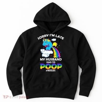 Sorry I'm Late My Husband Had To Poop Hoodie