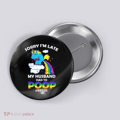 Sorry I'm Late My Husband Had To Poop Button